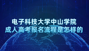 電子科技大學(xué)中山學(xué)院成人高考報(bào)名流程是怎樣的