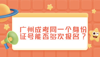 廣州成考同一個身份證號能否多次報名