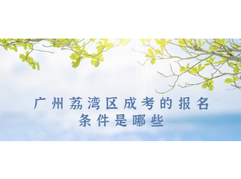 廣州荔灣區成考報名條件