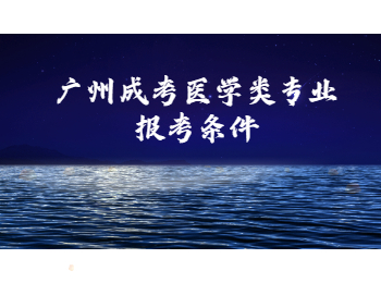 廣州成考醫學類專業報考條件